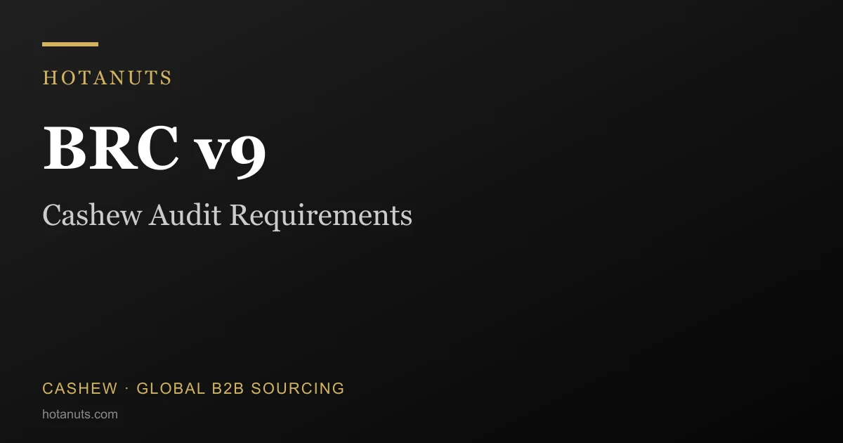 BRC v9 và thẩm định hạt điều: 12 yêu cầu cơ bản, và 4 yêu cầu làm nhà cung cấp hay trượt